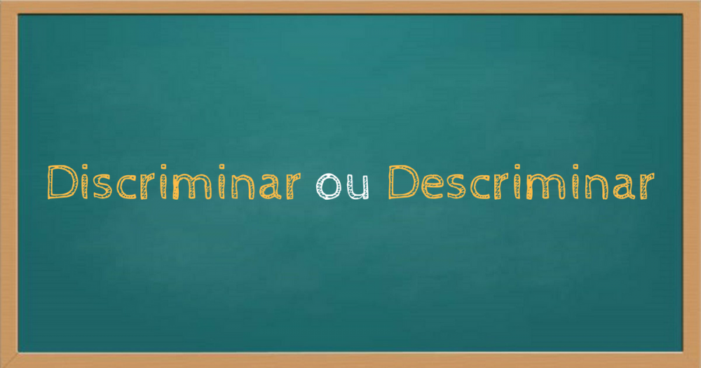 Discriminar ou descriminar