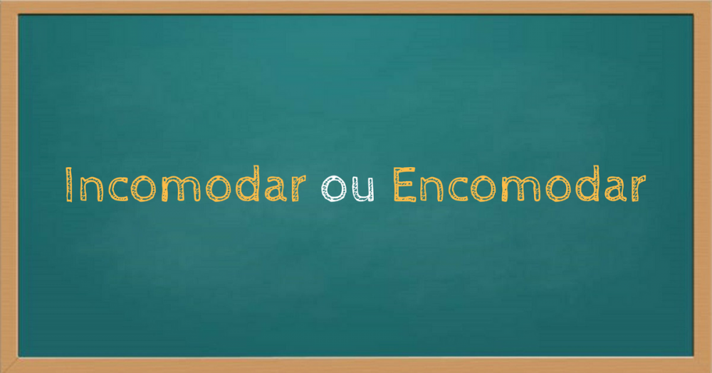 Incomodar ou encomodar